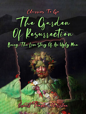 cover image of The Garden of Resurrection, Being the Love Story of an Ugly Man